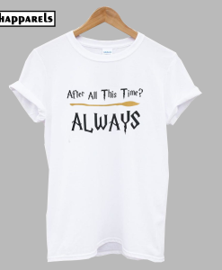 After All This Time Always T-Shirt