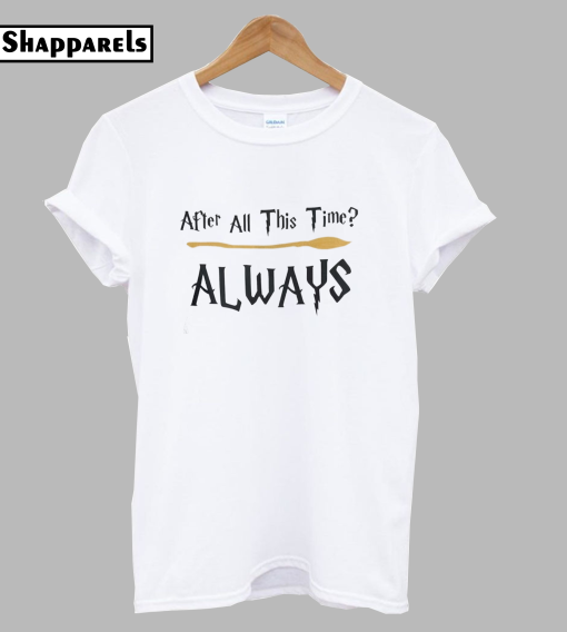 After All This Time Always T-Shirt