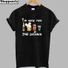 I'm Here For The Drinks T-Shirt