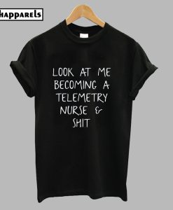 Look At Me Becoming A Telemetry Nurse T-Shirt