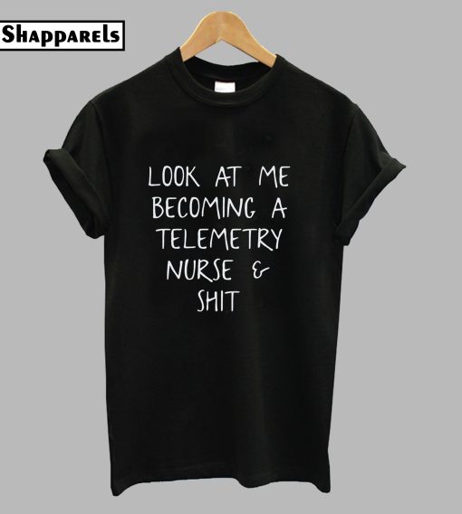 Look At Me Becoming A Telemetry Nurse T-Shirt