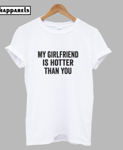 My GF is Hotter Than You T-Shirt