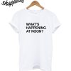 What's Happening At Noon T-Shirt