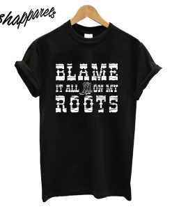 Blame it on My Roots T-Shirt