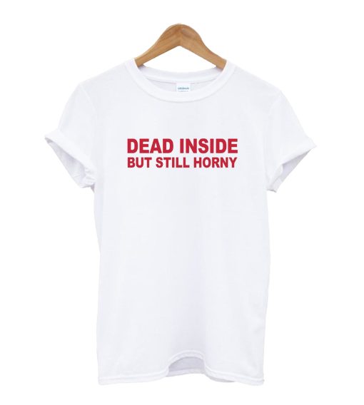 Dead Inside but Still Horny T-Shirt