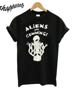 Aliens are Cumming T-Shirt