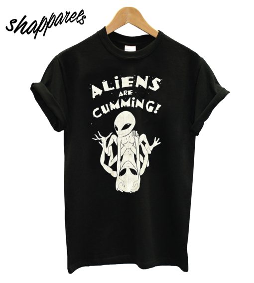 Aliens are Cumming T-Shirt