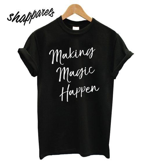 Making Magic Happen T-Shirt