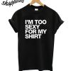 Too Sexy for My Shirt T-Shirt