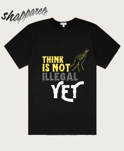 think is not illegal yet T-Shirt TPKJ3