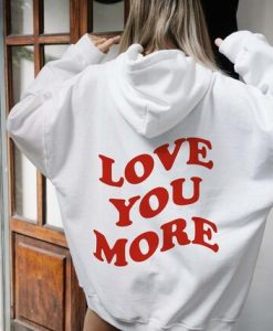 Love You More Hoodie Back