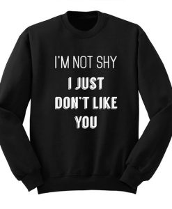 Not Shy Just Don’t Like You Sweatshirt