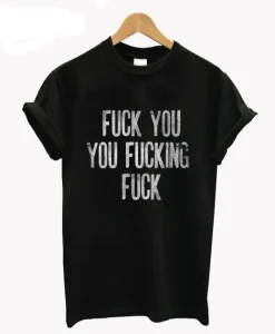 Shameless Inspired Fuck You You Fucking Fuck T-Shirt