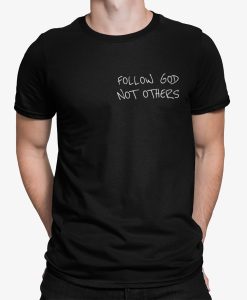 Follow God Not Others T Shirt