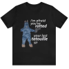 I'm Afraid You'v T-shirt