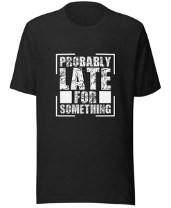 Probably Late T-shirt