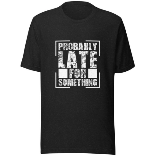 Probably Late T-shirt