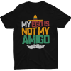 My Ego Is Not My Amigo T-shirt