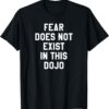 Fear Does Not Exist in this Dojo T-Shirt Thd