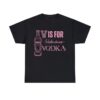 V is for Vodka T-shirt