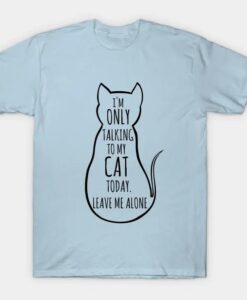 I'm only talking to my cat today leave me alone T-Shirt thd