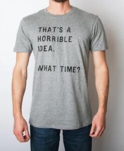 Thats A Horrible Idea What Time T shirt THD